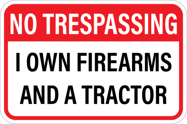 No Trespassing - I Own Firearms and a Tractor Metal Sign, Reflective/Non, Various Sizes, Holes, Overlaminate Y/N, Quality Materials, Long Life Metal Signs