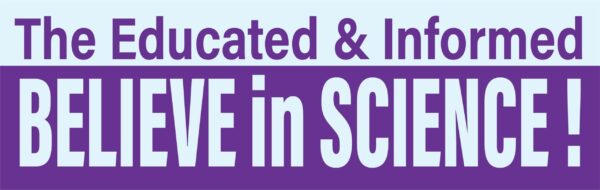 The Educated & Informed Believe in Science! Large 10 x 3 inch Bumper Sticker Metal Signs