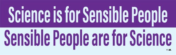 Science is for Sensible People, Sensible People are for Science, Large 10 x 3 inch Bumper Sticker Metal Signs